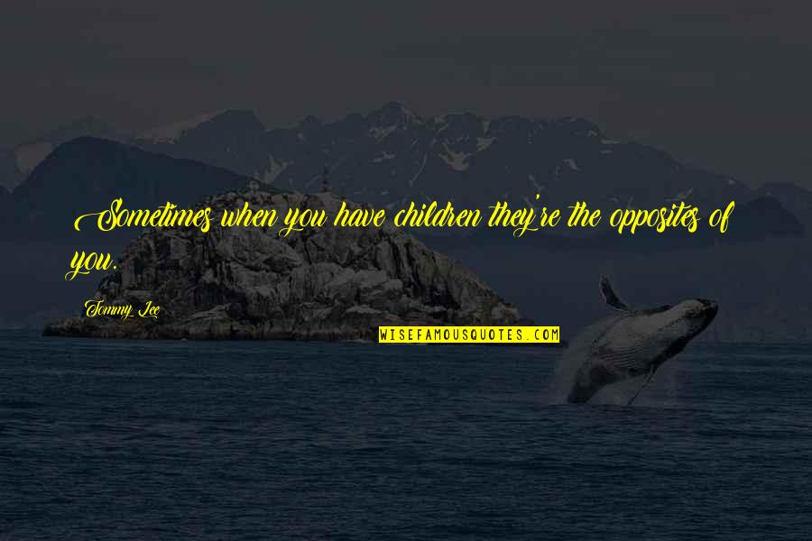 Esperes Translate Quotes By Tommy Lee: Sometimes when you have children they're the opposites