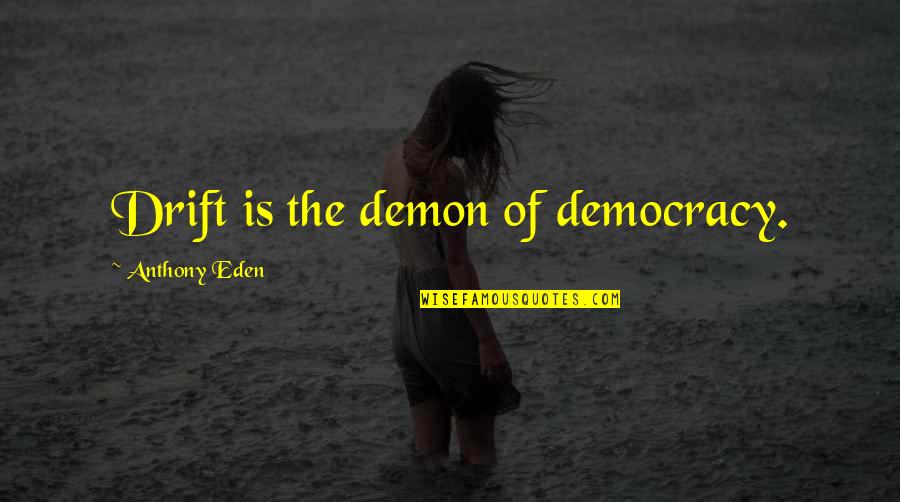Esperimento Di Quotes By Anthony Eden: Drift is the demon of democracy.
