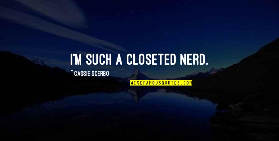 Esperon Credit Quotes By Cassie Scerbo: I'm such a closeted nerd. Esperon Credit Quotes By Cassie Scerbo: I'm such a closeted nerd.