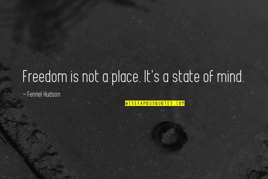 Esperon Credit Quotes By Fennel Hudson: Freedom is not a place. It's a state Esperon Credit Quotes By Fennel Hudson: Freedom is not a place. It's a state