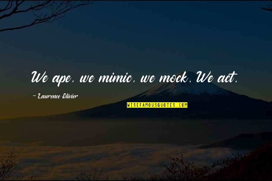 Esperon Scandal Quotes By Laurence Olivier: We ape, we mimic, we mock. We act. Esperon Scandal Quotes By Laurence Olivier: We ape, we mimic, we mock. We act.