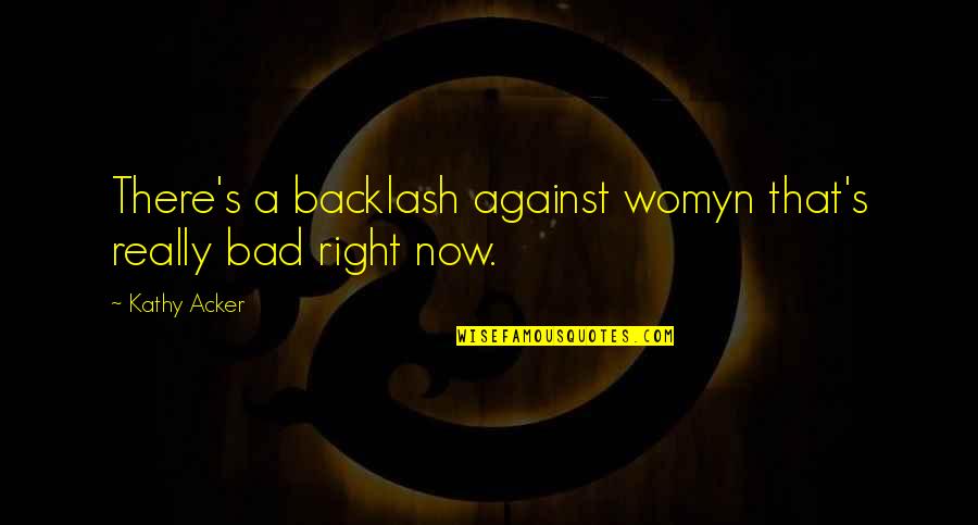 Esperson Garage Quotes By Kathy Acker: There's a backlash against womyn that's really bad