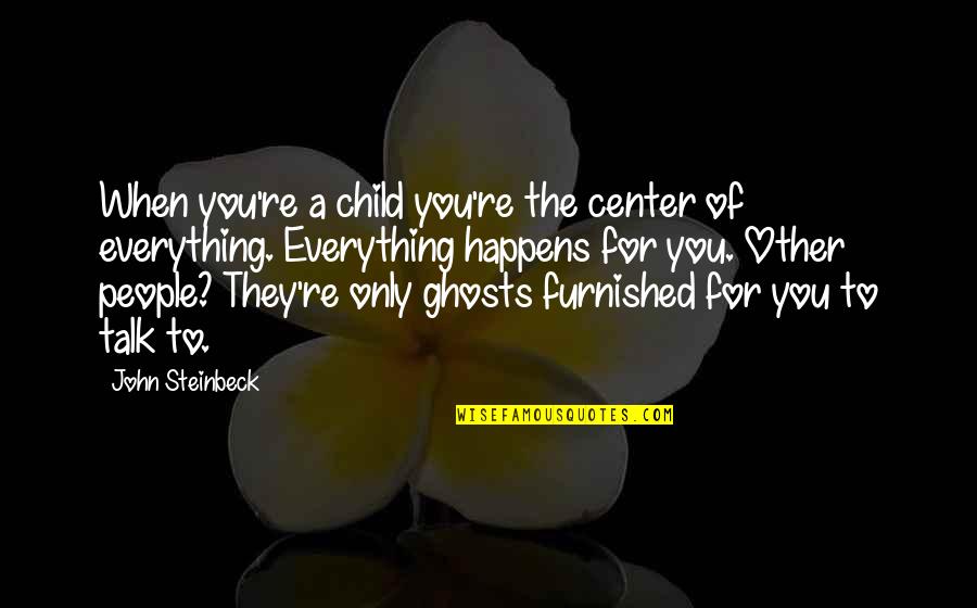 Esperto Ou Quotes By John Steinbeck: When you're a child you're the center of Esperto Ou Quotes By John Steinbeck: When you're a child you're the center of