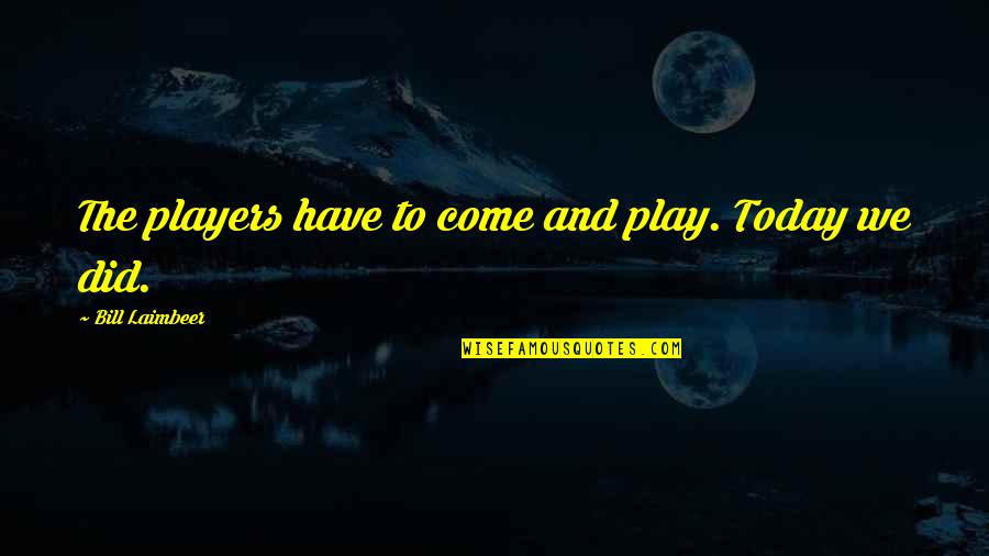 Esperto Que Quotes By Bill Laimbeer: The players have to come and play. Today Esperto Que Quotes By Bill Laimbeer: The players have to come and play. Today