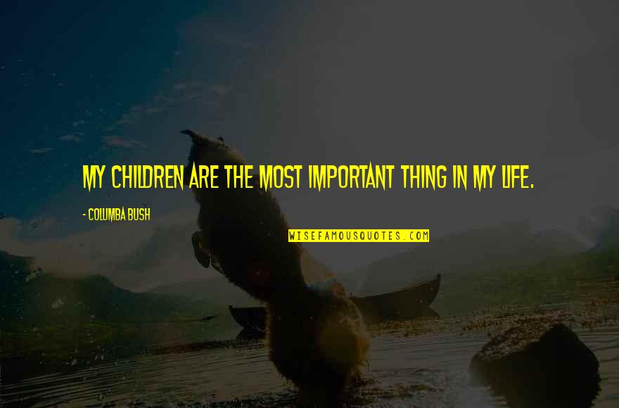 Espesar Quotes By Columba Bush: My children are the most important thing in