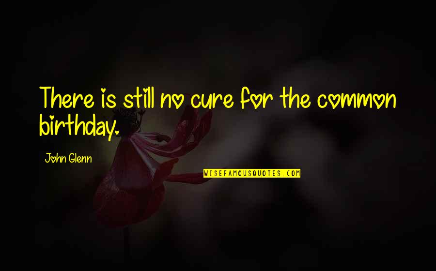 Espeso Definicion Quotes By John Glenn: There is still no cure for the common Espeso Definicion Quotes By John Glenn: There is still no cure for the common