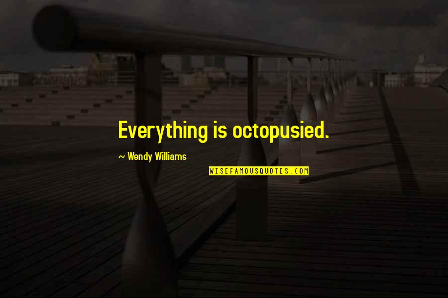 Espeso Definicion Quotes By Wendy Williams: Everything is octopusied. Espeso Definicion Quotes By Wendy Williams: Everything is octopusied.