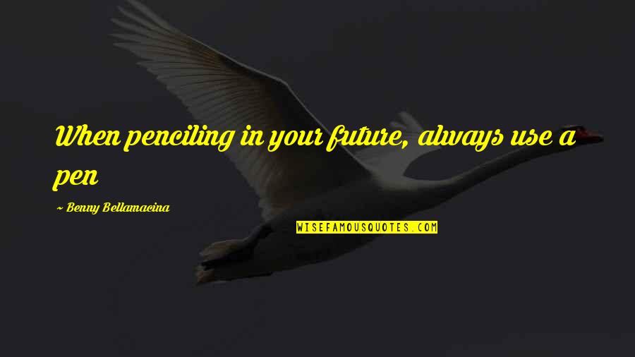 Espeso Sinonimo Quotes By Benny Bellamacina: When penciling in your future, always use a