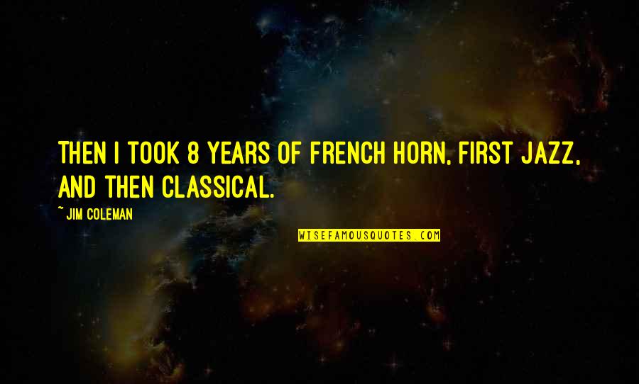 Espessura Pladur Quotes By Jim Coleman: Then I took 8 years of French Horn,