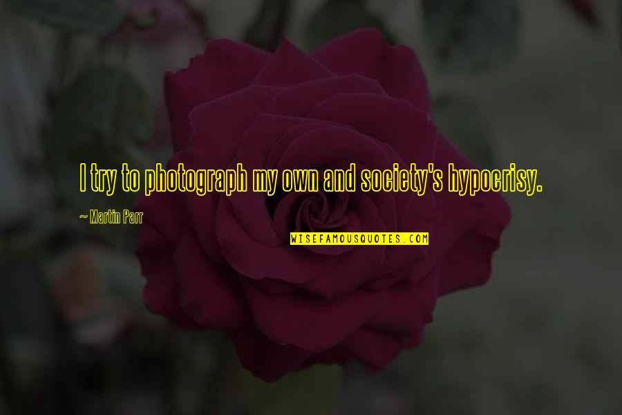 Espessura Pladur Quotes By Martin Parr: I try to photograph my own and society's Espessura Pladur Quotes By Martin Parr: I try to photograph my own and society's