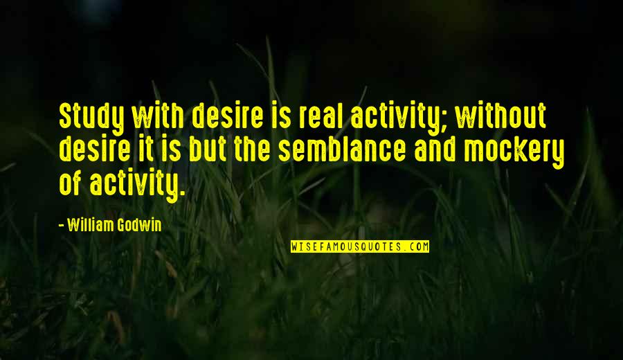 Espessura Pladur Quotes By William Godwin: Study with desire is real activity; without desire Espessura Pladur Quotes By William Godwin: Study with desire is real activity; without desire