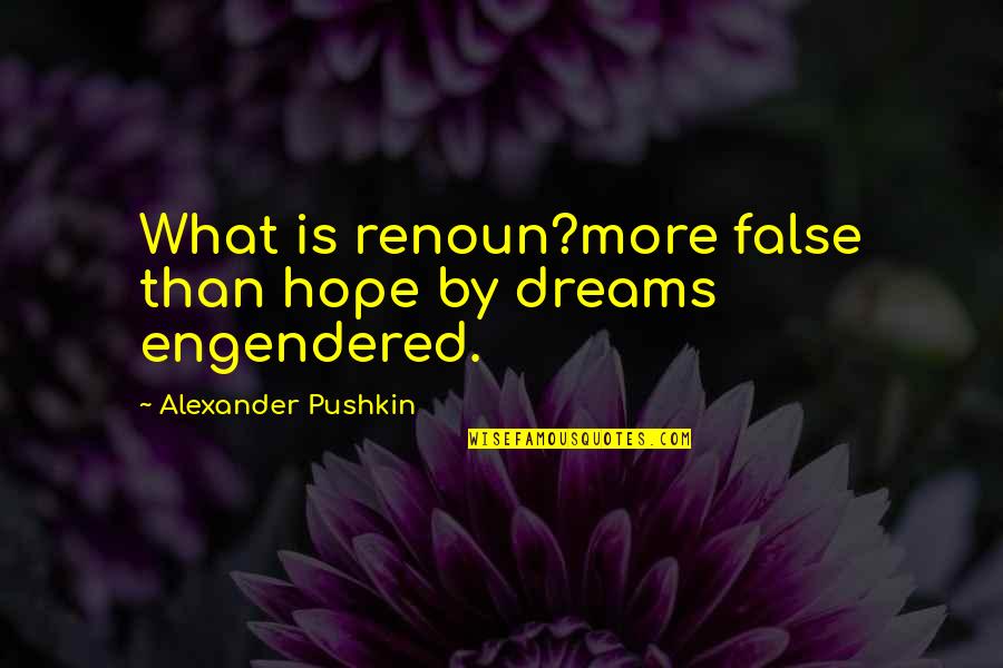 Esphere Quotes By Alexander Pushkin: What is renoun?more false than hope by dreams