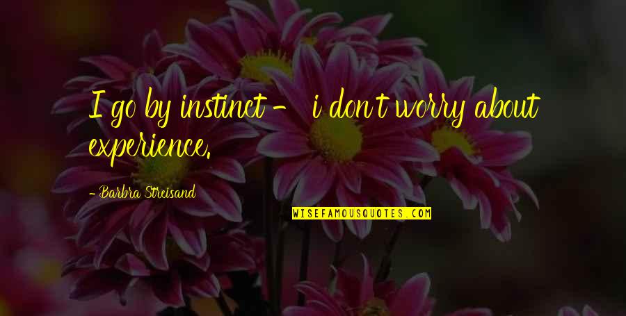 Esphere Quotes By Barbra Streisand: I go by instinct - i don't worry