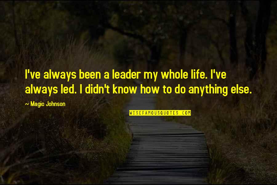 Espiar Conversaciones Quotes By Magic Johnson: I've always been a leader my whole life.