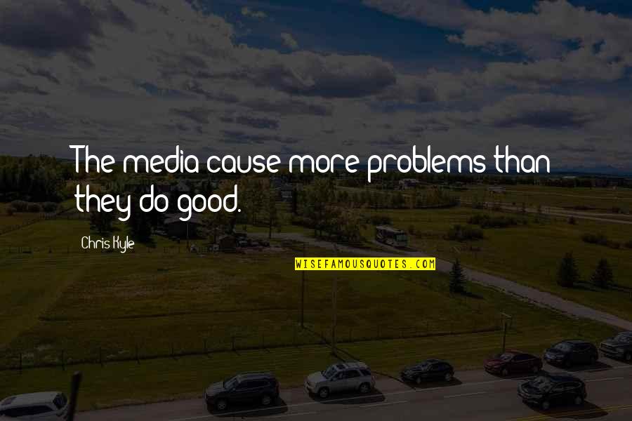 Espichar Significado Quotes By Chris Kyle: The media cause more problems than they do Espichar Significado Quotes By Chris Kyle: The media cause more problems than they do