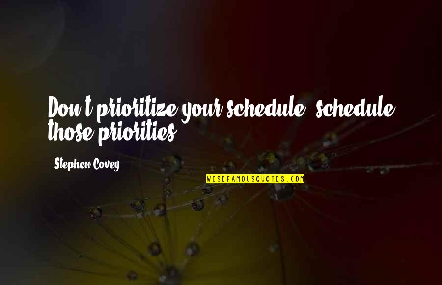 Espichar Significado Quotes By Stephen Covey: Don't prioritize your schedule, schedule those priorities. Espichar Significado Quotes By Stephen Covey: Don't prioritize your schedule, schedule those priorities.