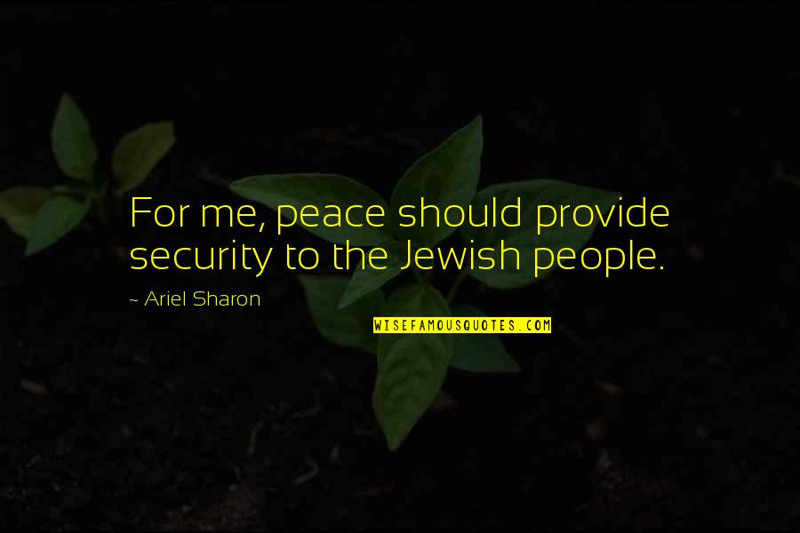 Espied Pronunciation Quotes By Ariel Sharon: For me, peace should provide security to the