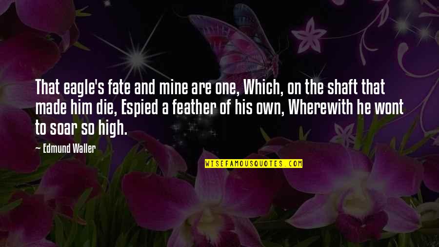 Espied Quotes By Edmund Waller: That eagle's fate and mine are one, Which, Espied Quotes By Edmund Waller: That eagle's fate and mine are one, Which,