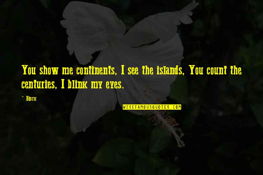 Espies Quotes By Bjork: You show me continents, I see the islands,
