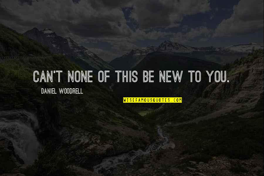 Espies Quotes By Daniel Woodrell: Can't none of this be new to you. Espies Quotes By Daniel Woodrell: Can't none of this be new to you.