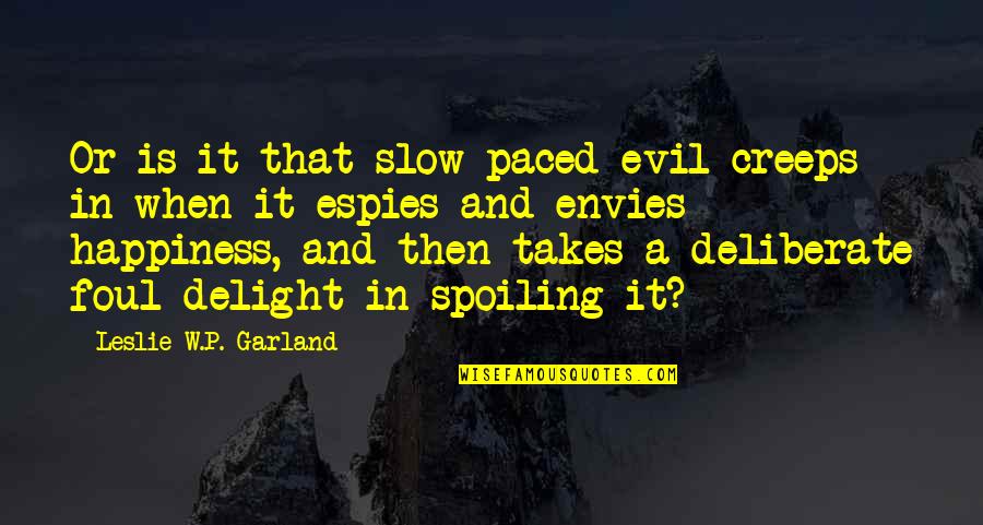 Espies Quotes By Leslie W.P. Garland: Or is it that slow paced evil creeps Espies Quotes By Leslie W.P. Garland: Or is it that slow paced evil creeps