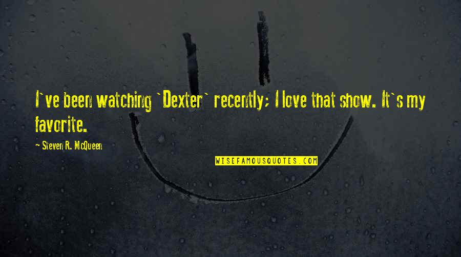Espies Quotes By Steven R. McQueen: I've been watching 'Dexter' recently; I love that Espies Quotes By Steven R. McQueen: I've been watching 'Dexter' recently; I love that