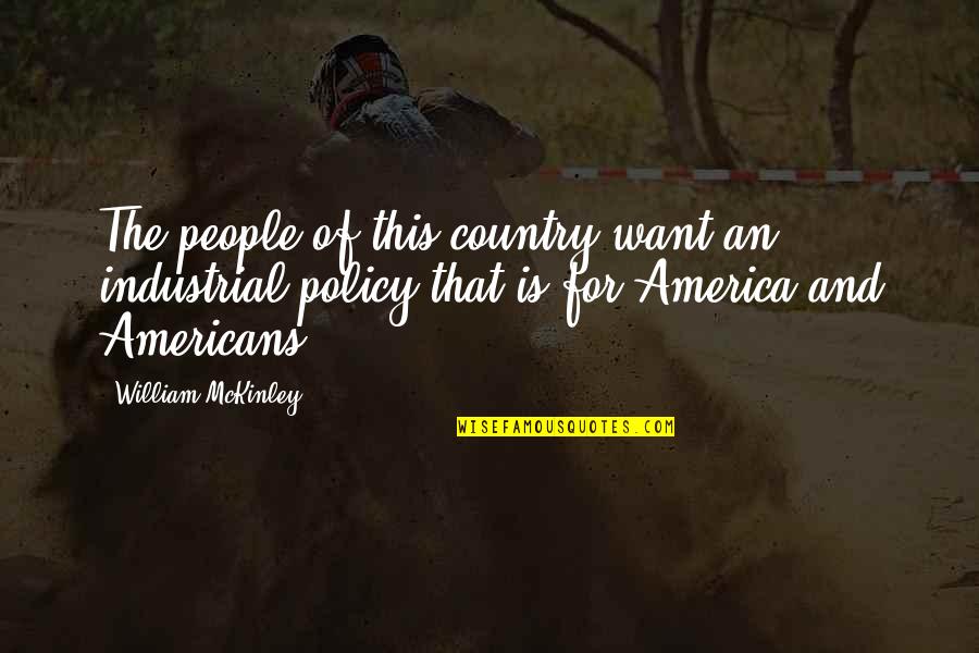 Espies Quotes By William McKinley: The people of this country want an industrial Espies Quotes By William McKinley: The people of this country want an industrial