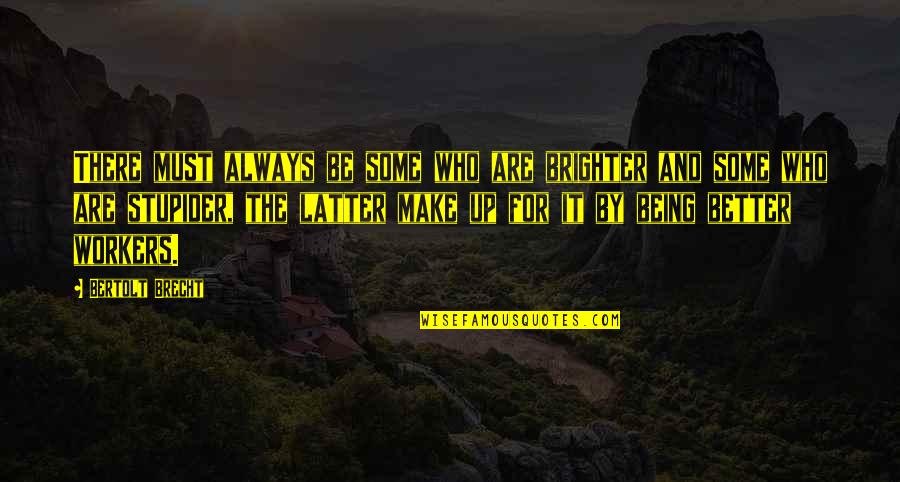 Espigas Quotes By Bertolt Brecht: There must always be some who are brighter Espigas Quotes By Bertolt Brecht: There must always be some who are brighter