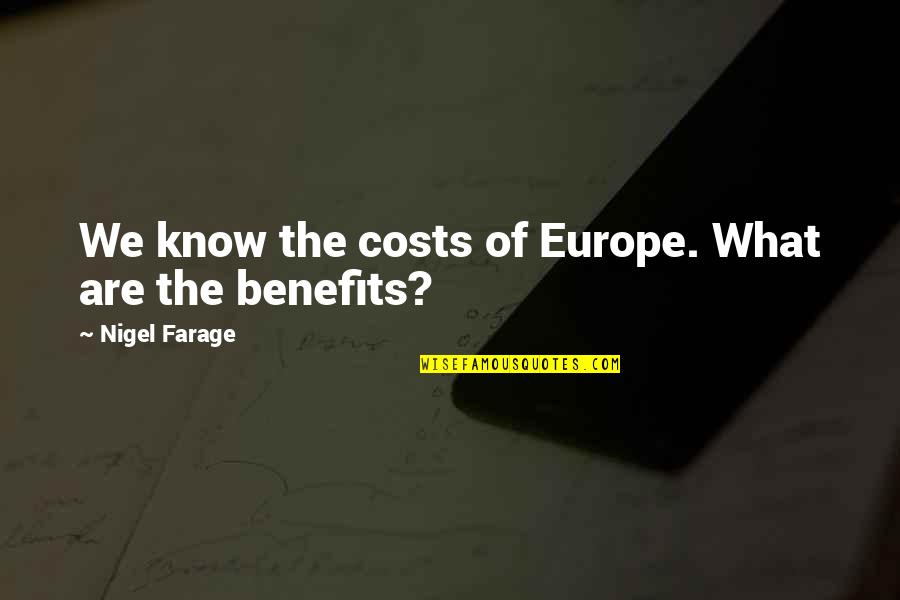 Espigas Quotes By Nigel Farage: We know the costs of Europe. What are Espigas Quotes By Nigel Farage: We know the costs of Europe. What are