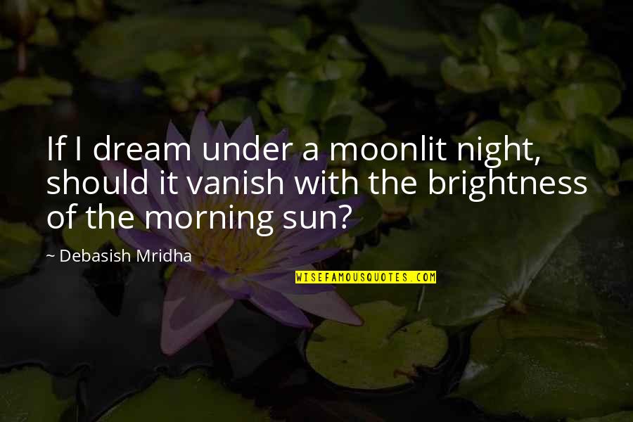 Espinal Family Quotes By Debasish Mridha: If I dream under a moonlit night, should Espinal Family Quotes By Debasish Mridha: If I dream under a moonlit night, should