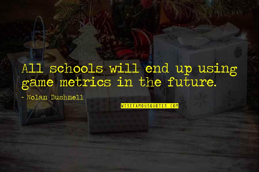 Espinar Purrto Quotes By Nolan Bushnell: All schools will end up using game metrics