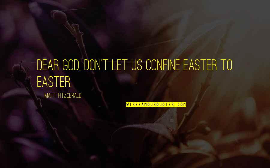 Espindola Ecuador Quotes By Matt Fitzgerald: Dear God, don't let us confine Easter to