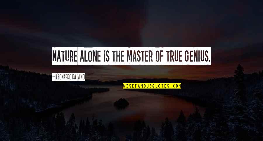 Espindola Group Quotes By Leonardo Da Vinci: Nature alone is the master of true genius.