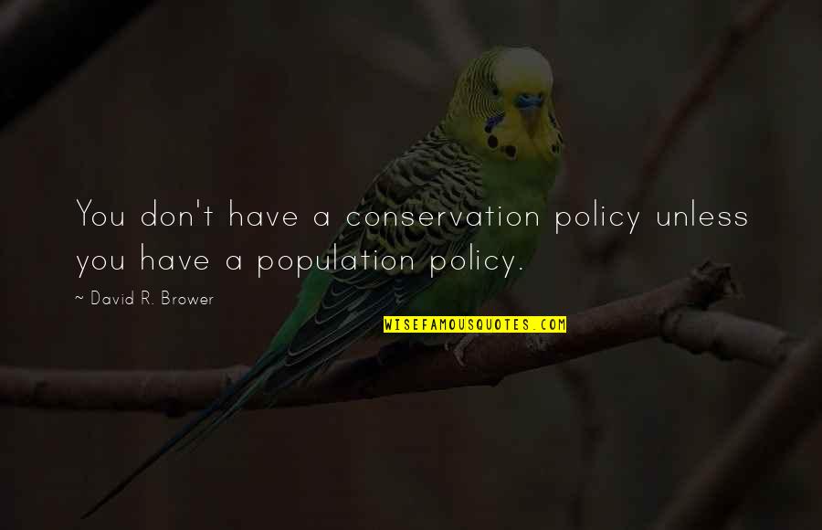 Espinela Quotes By David R. Brower: You don't have a conservation policy unless you