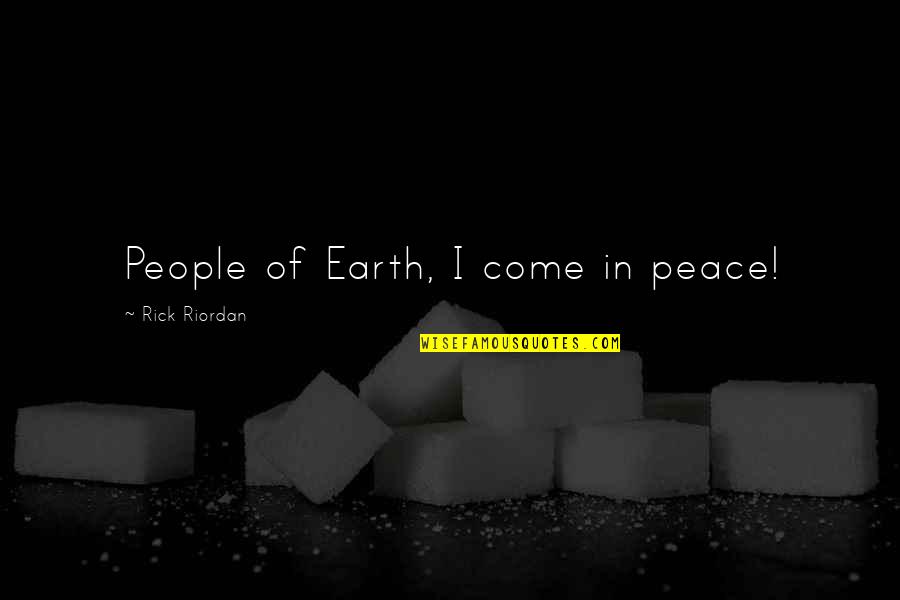 Espiner De Papel Quotes By Rick Riordan: People of Earth, I come in peace! Espiner De Papel Quotes By Rick Riordan: People of Earth, I come in peace!