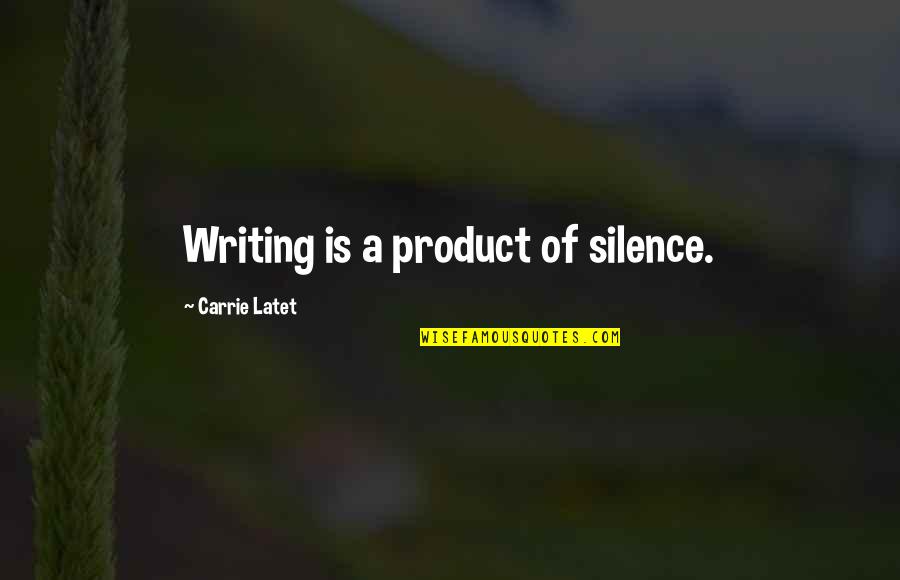 Espiner Originales Quotes By Carrie Latet: Writing is a product of silence.