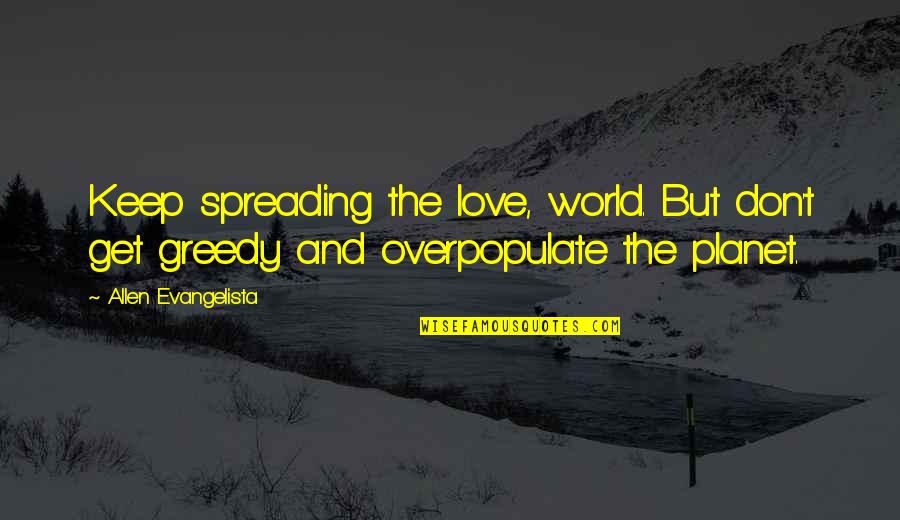Espingardarias Quotes By Allen Evangelista: Keep spreading the love, world. But don't get
