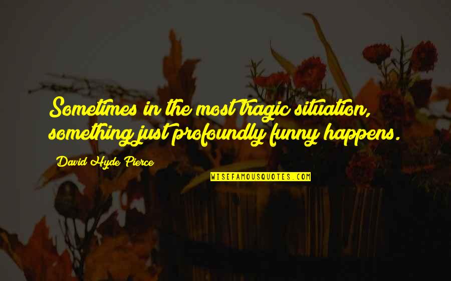 Espinheira Divina Quotes By David Hyde Pierce: Sometimes in the most tragic situation, something just