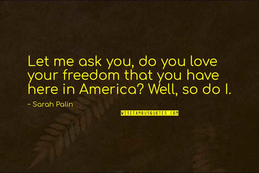 Espinhos Rosa Quotes By Sarah Palin: Let me ask you, do you love your