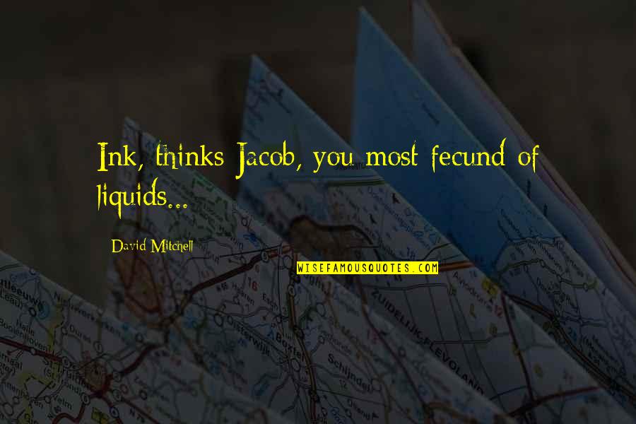 Espinola Trina Quotes By David Mitchell: Ink, thinks Jacob, you most fecund of liquids...