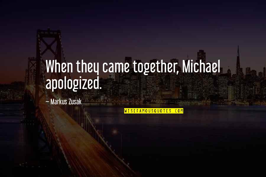 Espinola Trina Quotes By Markus Zusak: When they came together, Michael apologized. Espinola Trina Quotes By Markus Zusak: When they came together, Michael apologized.