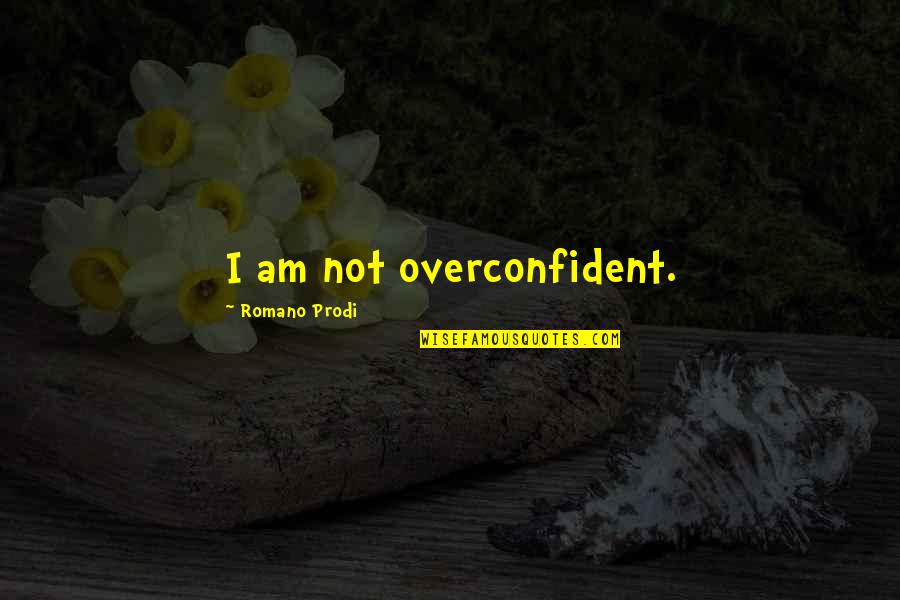 Espinola Trina Quotes By Romano Prodi: I am not overconfident. Espinola Trina Quotes By Romano Prodi: I am not overconfident.