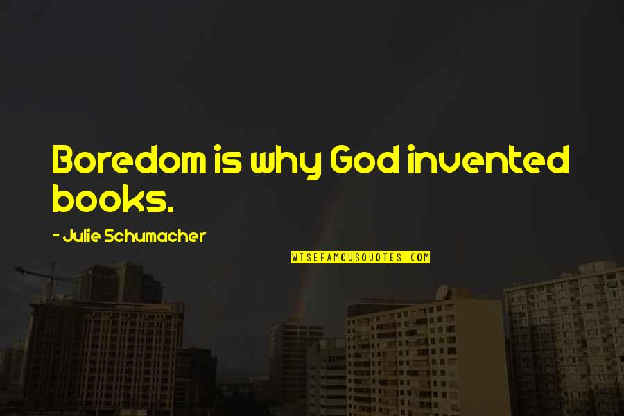 Espionagem Guerra Quotes By Julie Schumacher: Boredom is why God invented books.