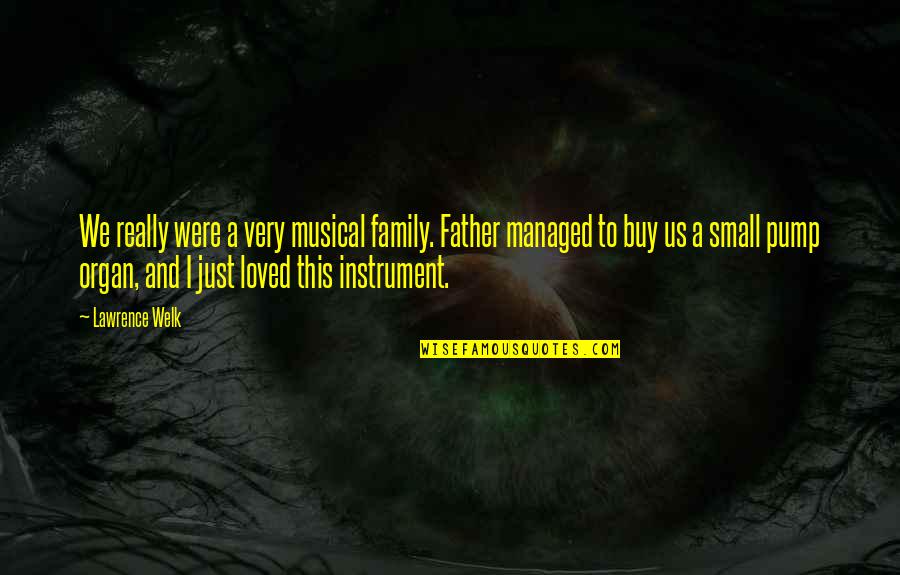 Espionagem Na Quotes By Lawrence Welk: We really were a very musical family. Father