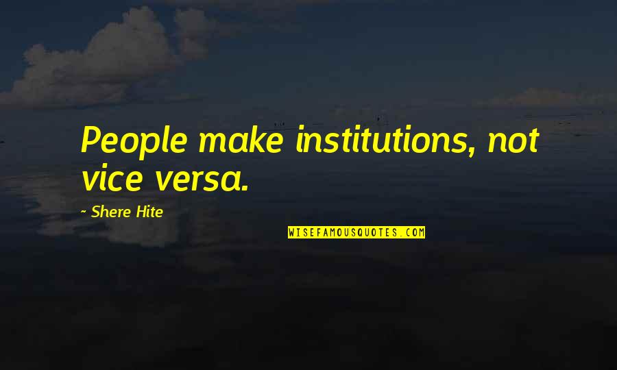 Espious Recipes Quotes By Shere Hite: People make institutions, not vice versa.
