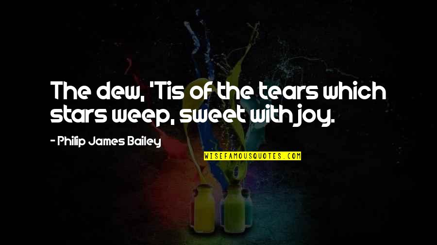 Espiral Soft Quotes By Philip James Bailey: The dew, 'Tis of the tears which stars