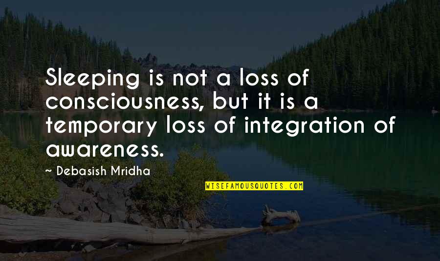 Espiridion Salazar Quotes By Debasish Mridha: Sleeping is not a loss of consciousness, but Espiridion Salazar Quotes By Debasish Mridha: Sleeping is not a loss of consciousness, but