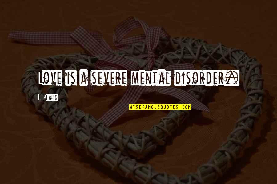 Espiridion Sandoval Quotes By Plato: Love is a severe mental disorder.