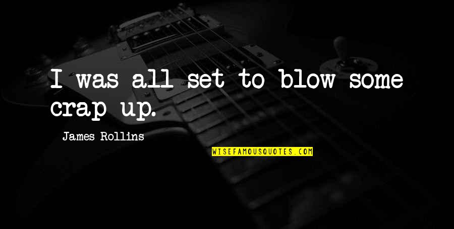 Espiritas Quotes By James Rollins: I was all set to blow some crap Espiritas Quotes By James Rollins: I was all set to blow some crap