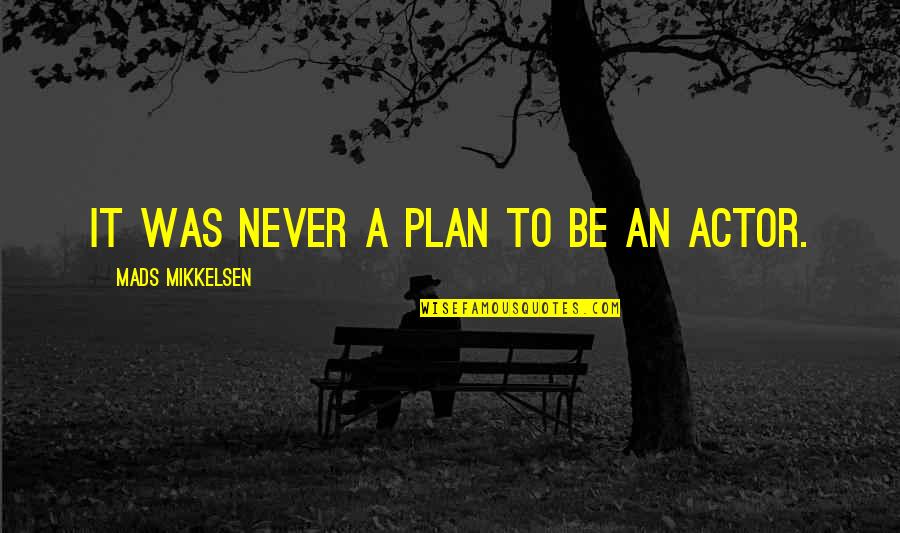 Espiritas Quotes By Mads Mikkelsen: It was never a plan to be an Espiritas Quotes By Mads Mikkelsen: It was never a plan to be an